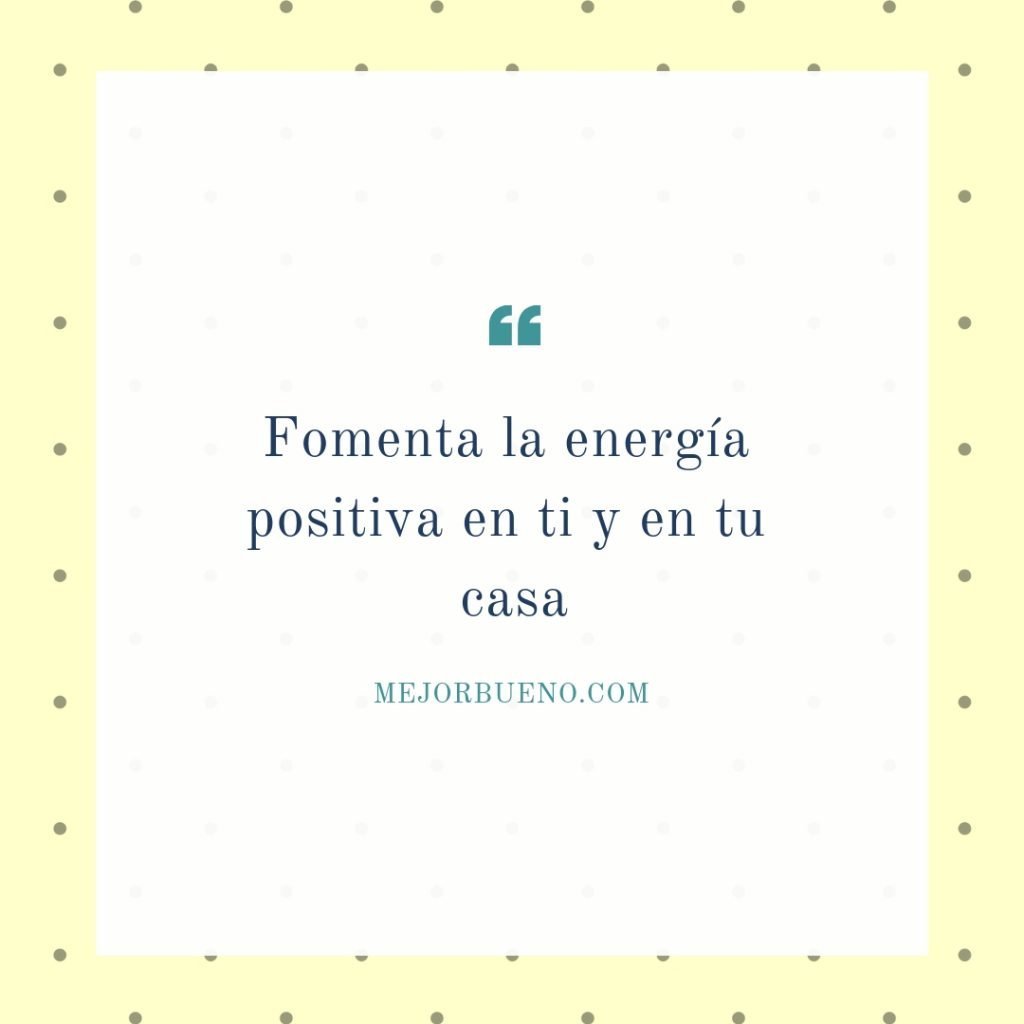 Fomenta la energía positiva en ti y en tu casa