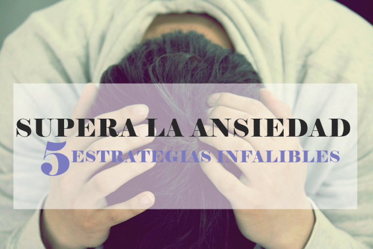 Supera la ansiedad: 5 estrategias infalibles